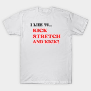 I like To Kick Stretch And Kick! T-Shirt